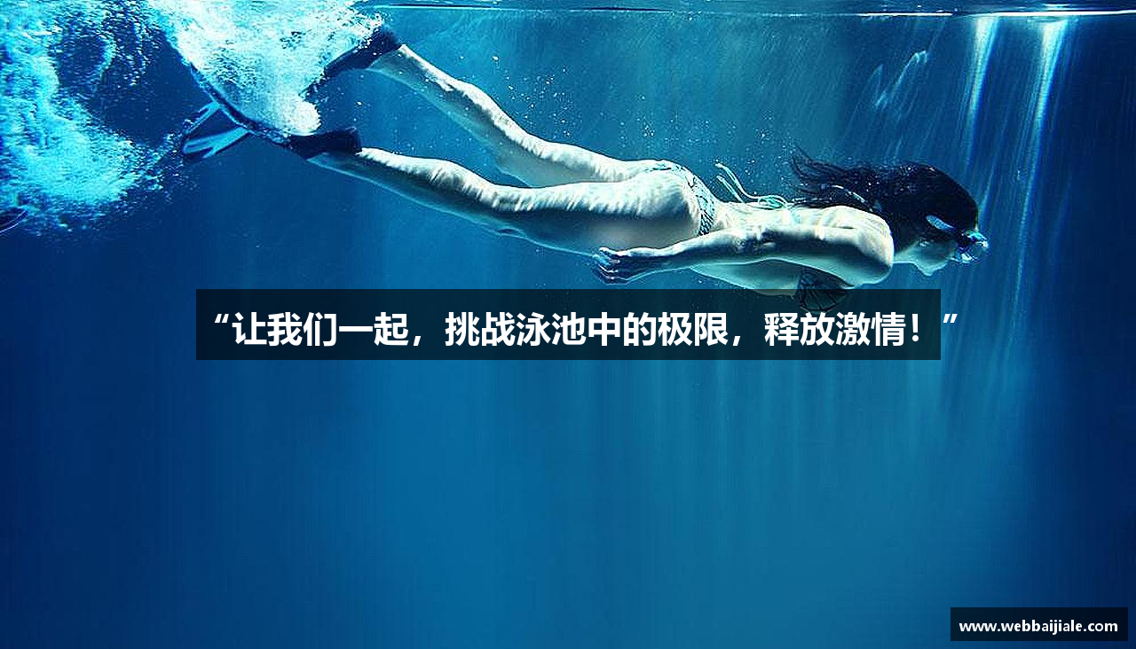 “让我们一起，挑战泳池中的极限，释放激情！”